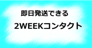 即日発送できる2WEEKコンタクト